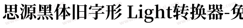 思源黑体旧字形 Light转换器字体转换